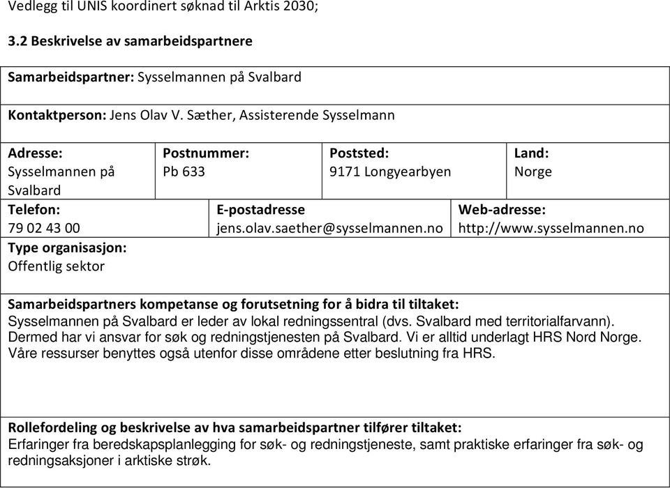 sysselmannen.no Sysselmannen på Svalbard er leder av lokal redningssentral (dvs. Svalbard med territorialfarvann).