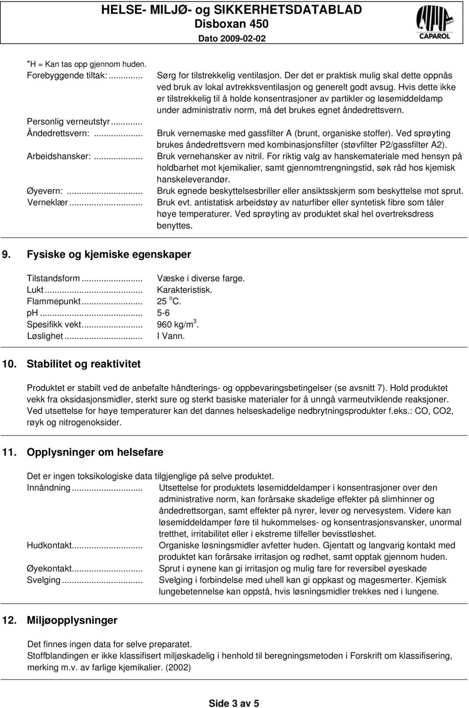 Hvis dette ikke er tilstrekkelig til å holde konsentrasjoner av partikler og løsemiddeldamp under administrativ norm, må det brukes egnet åndedrettsvern.