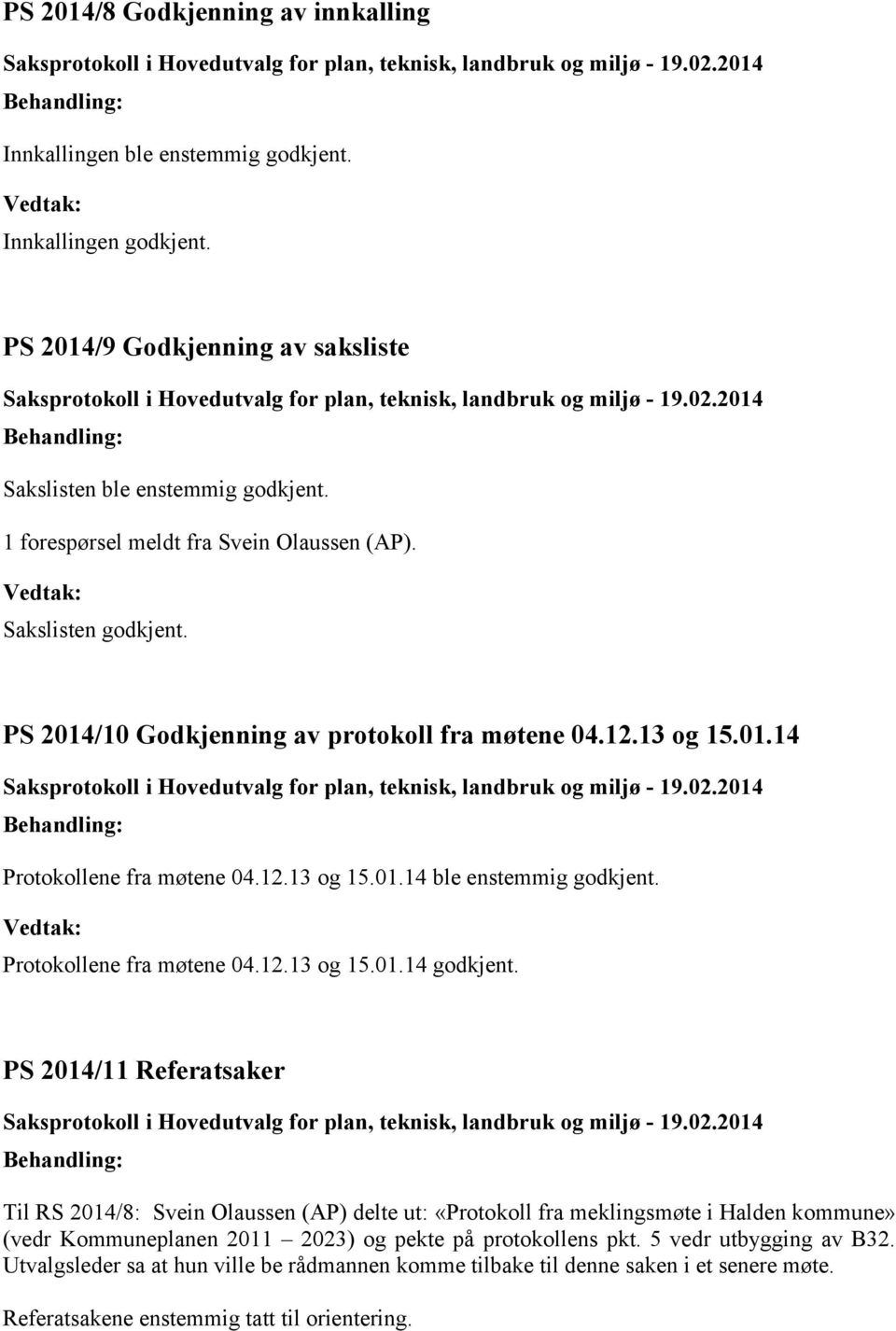 Protokollene fra møtene 04.12.13 og 15.01.14 godkjent.