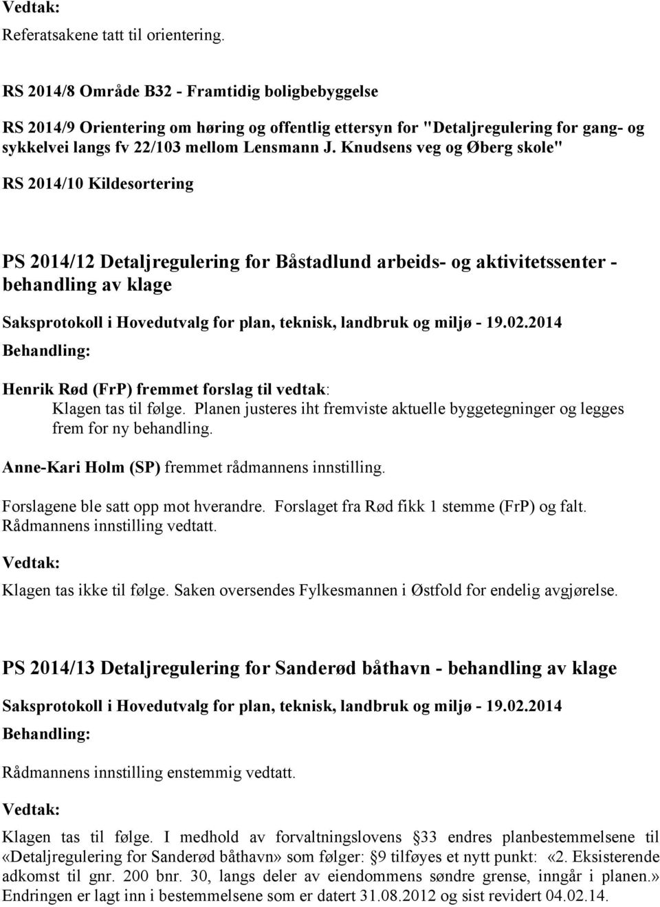 Knudsens veg og Øberg skole" RS 2014/10 Kildesortering PS 2014/12 Detaljregulering for Båstadlund arbeids- og aktivitetssenter - behandling av klage Henrik Rød (FrP) fremmet forslag til vedtak: