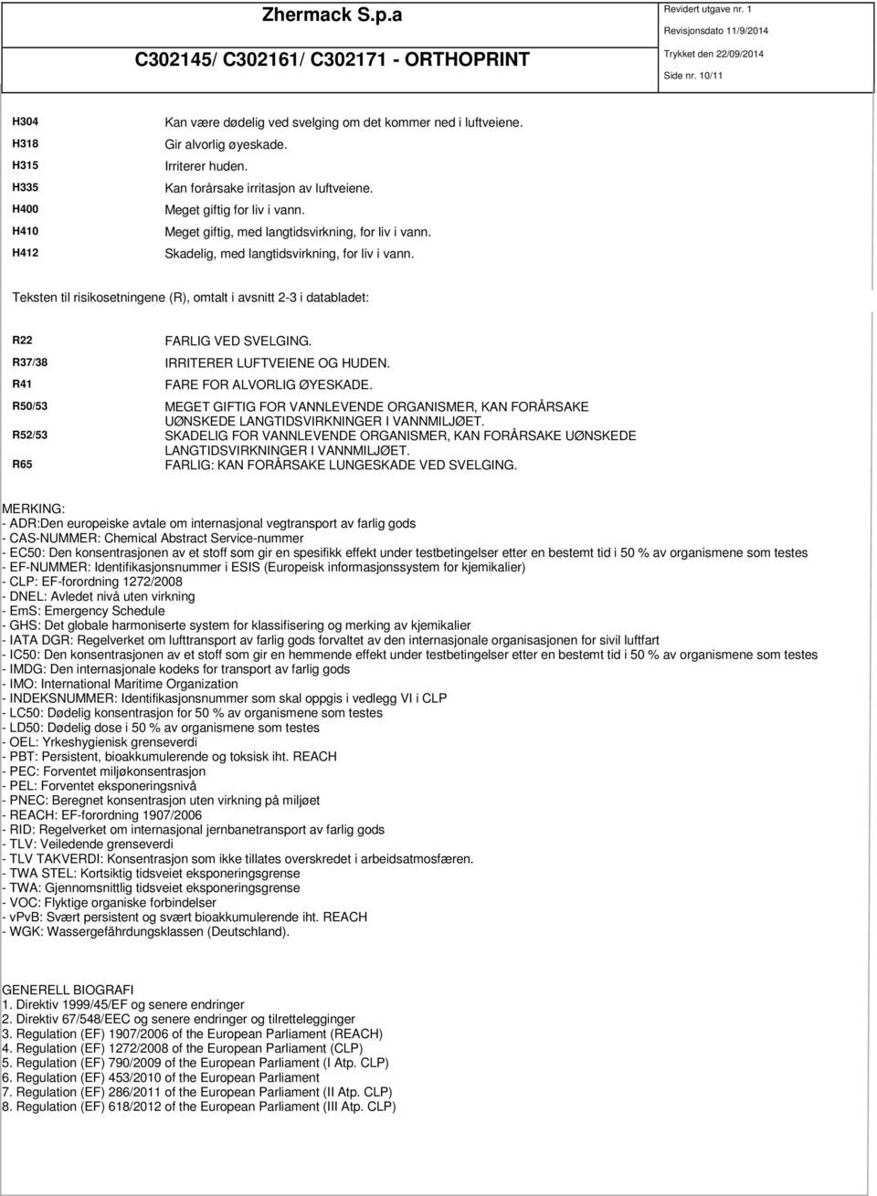 Teksten til risikosetningene (R), omtalt i avsnitt 2-3 i databladet: R22 FARLIG VED SVELGING. R37/38 IRRITERER LUFTVEIENE OG HUDEN. R41 FARE FOR ALVORLIG ØYESKADE.