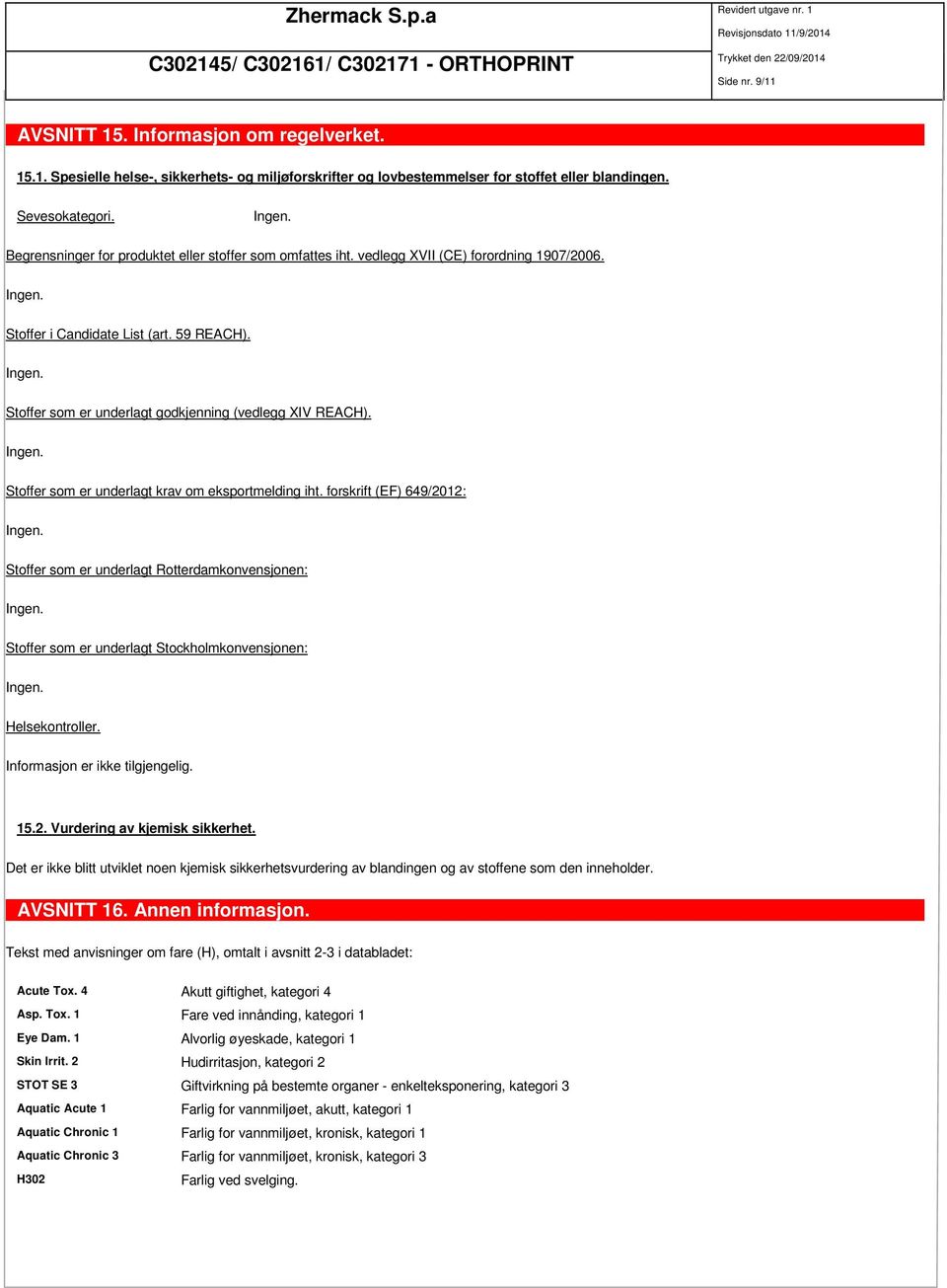 Stoffer som er underlagt krav om eksportmelding iht. forskrift (EF) 649/2012: Stoffer som er underlagt Rotterdamkonvensjonen: Stoffer som er underlagt Stockholmkonvensjonen: Helsekontroller. 15.2. Vurdering av kjemisk sikkerhet.