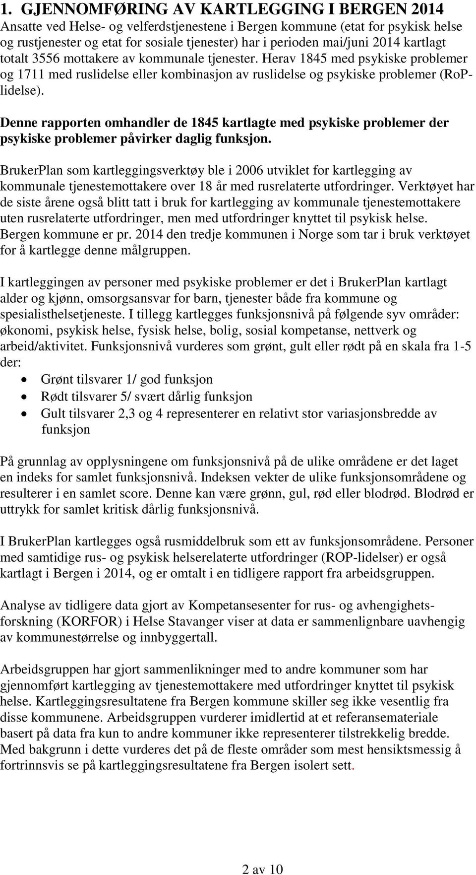 Denne rapporten omhandler de 1845 kartlagte med psykiske problemer der psykiske problemer påvirker daglig funksjon.