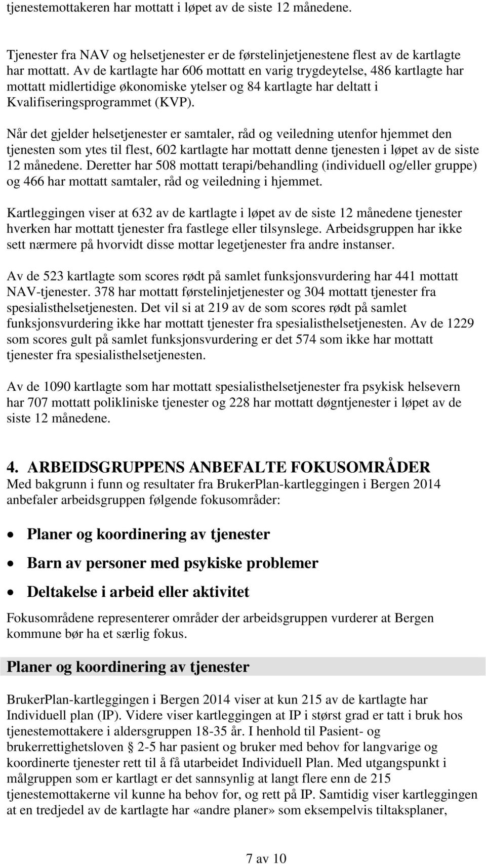 Når det gjelder helsetjenester er samtaler, råd og veiledning utenfor hjemmet den tjenesten som ytes til flest, 602 kartlagte har mottatt denne tjenesten i løpet av de siste 12 månedene.