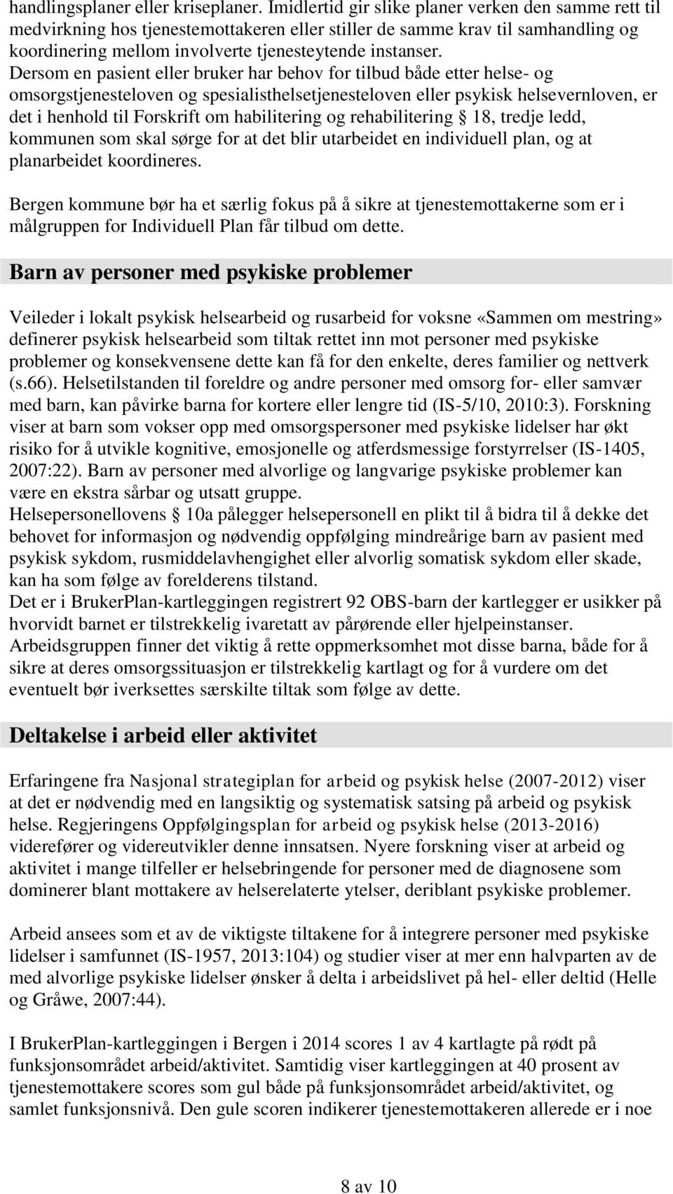 Dersom en pasient eller bruker har behov for tilbud både etter helse- og omsorgstjenesteloven og spesialisthelsetjenesteloven eller psykisk helsevernloven, er det i henhold til Forskrift om