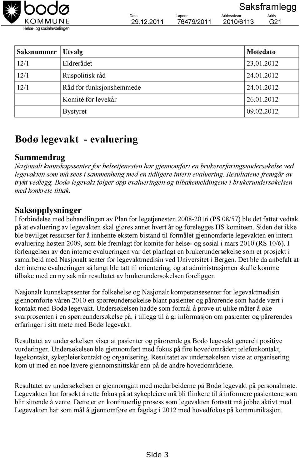 2012 Bodø legevakt - evaluering Sammendrag Nasjonalt kunnskapssenter for helsetjenesten har gjennomført en brukererfaringsundersøkelse ved legevakten som må sees i sammenheng med en tidligere intern