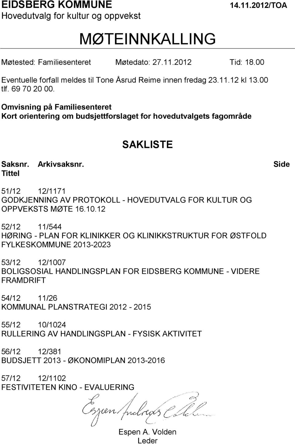 Omvisning på Familiesenteret Kort orientering om budsjettforslaget for hovedutvalgets fagområde SAKLISTE Saksnr. Arkivsaksnr.