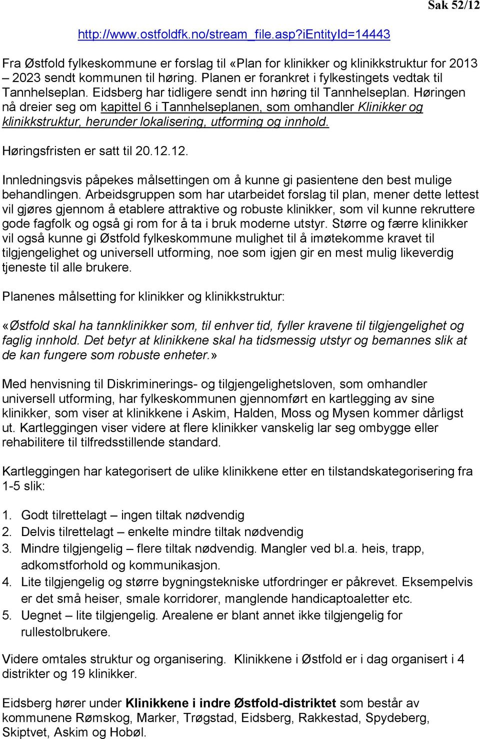 Høringen nå dreier seg om kapittel 6 i Tannhelseplanen, som omhandler Klinikker og klinikkstruktur, herunder lokalisering, utforming og innhold. Høringsfristen er satt til 20.12.