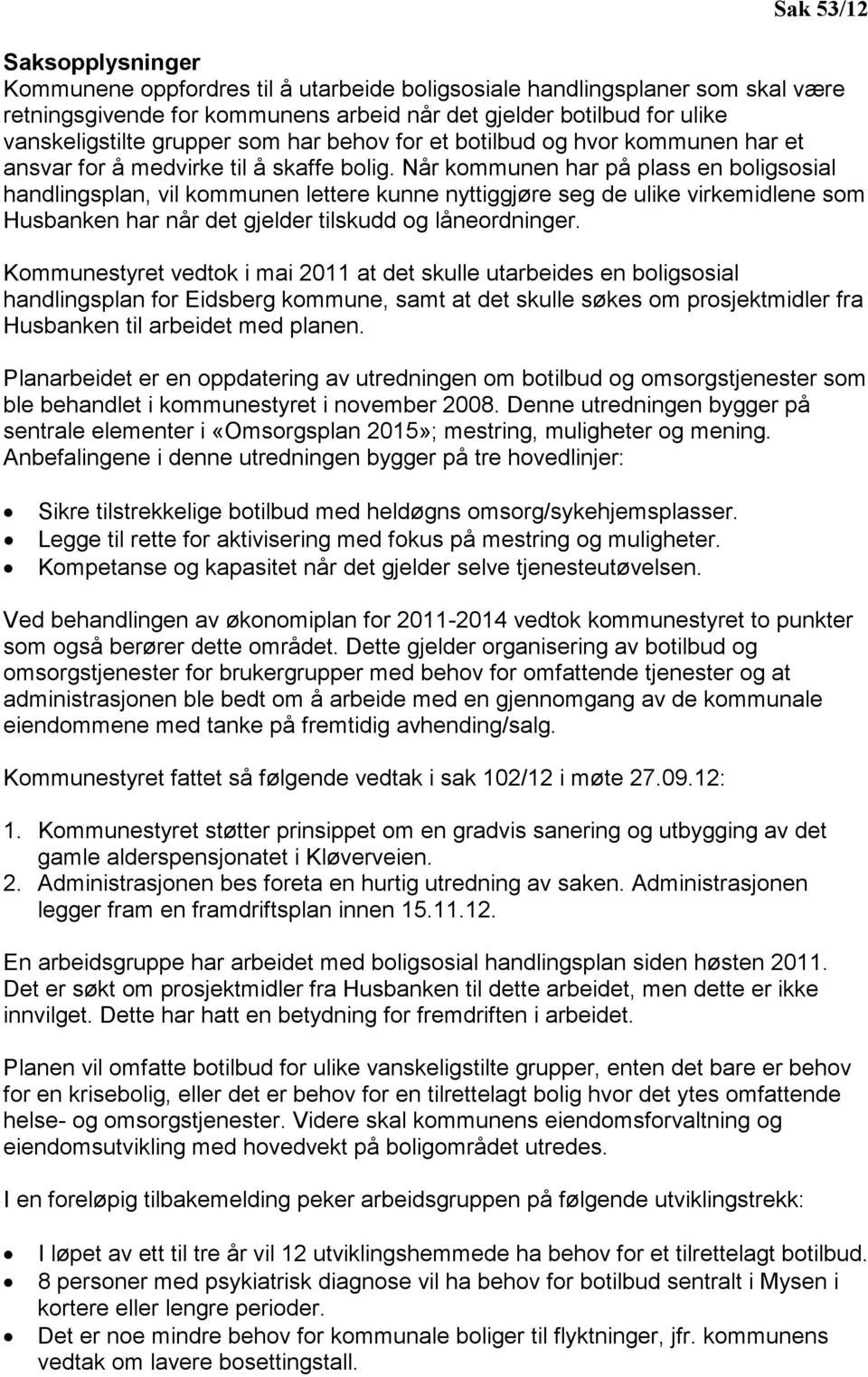 Når kommunen har på plass en boligsosial handlingsplan, vil kommunen lettere kunne nyttiggjøre seg de ulike virkemidlene som Husbanken har når det gjelder tilskudd og låneordninger.