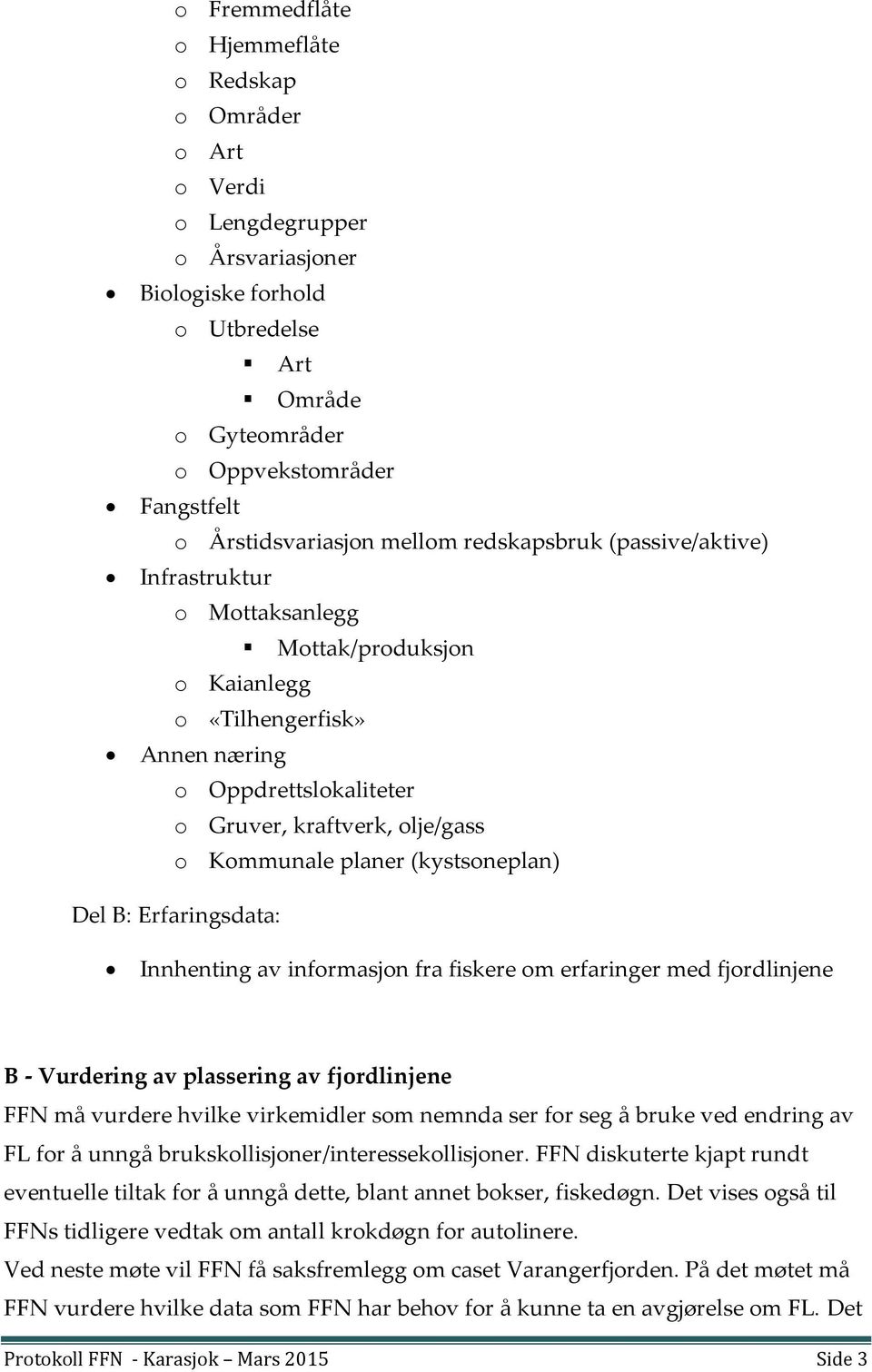 o Kommunale planer (kystsoneplan) Del B: Erfaringsdata: Innhenting av informasjon fra fiskere om erfaringer med fjordlinjene B - Vurdering av plassering av fjordlinjene FFN må vurdere hvilke