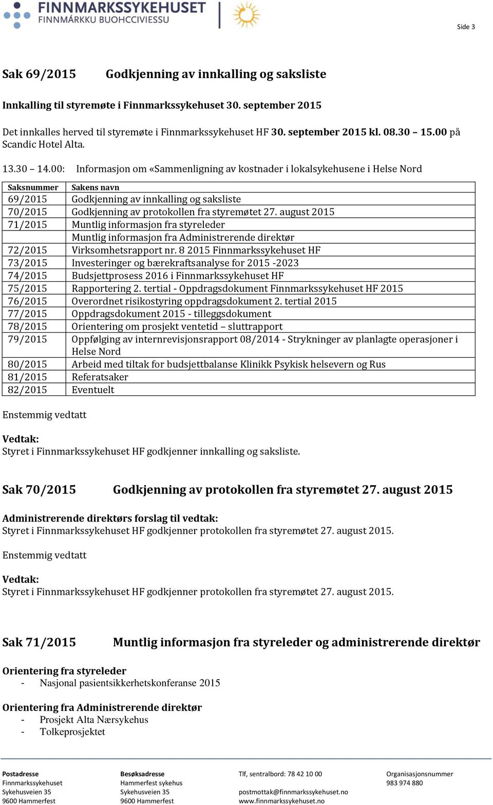 00: Informasjon om «Sammenligning av kostnader i lokalsykehusene i Helse Nord Saksnummer Sakens navn 69/2015 Godkjenning av innkalling og saksliste 70/2015 Godkjenning av protokollen fra styremøtet