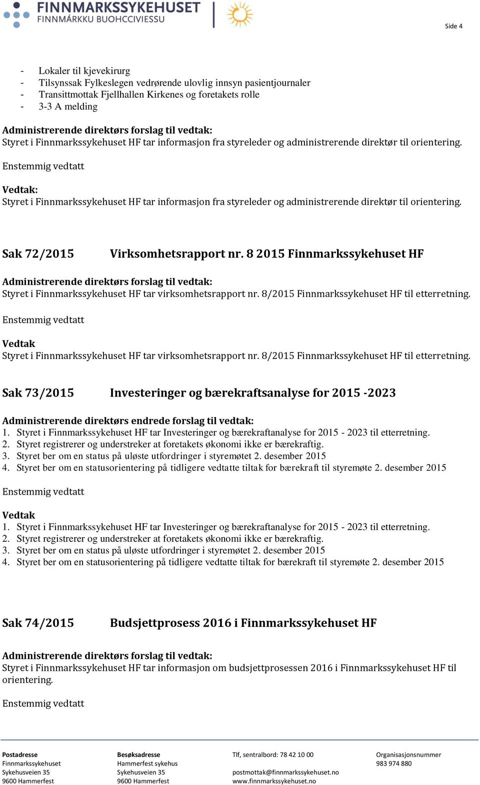 : Styret i  Sak 72/2015 Virksomhetsrapport nr. 8 2015 Finnmarkssykehuset HF Styret i Finnmarkssykehuset HF tar virksomhetsrapport nr. 8/2015 Finnmarkssykehuset HF til etterretning.