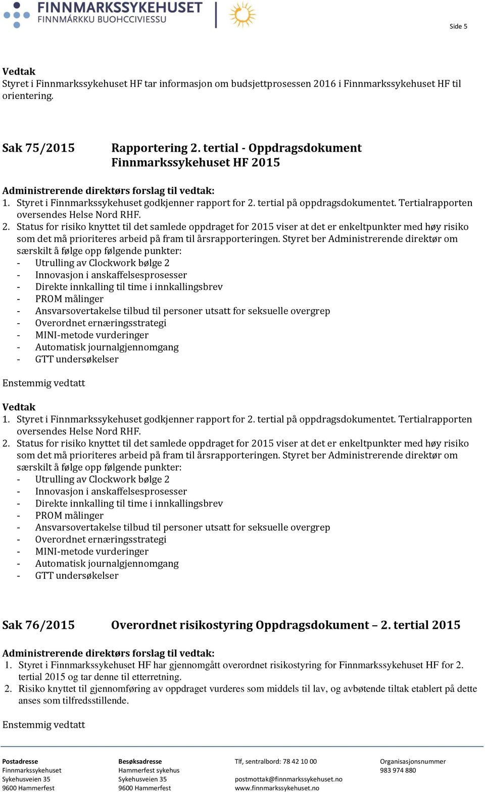 15 1. Styret i Finnmarkssykehuset godkjenner rapport for 2.