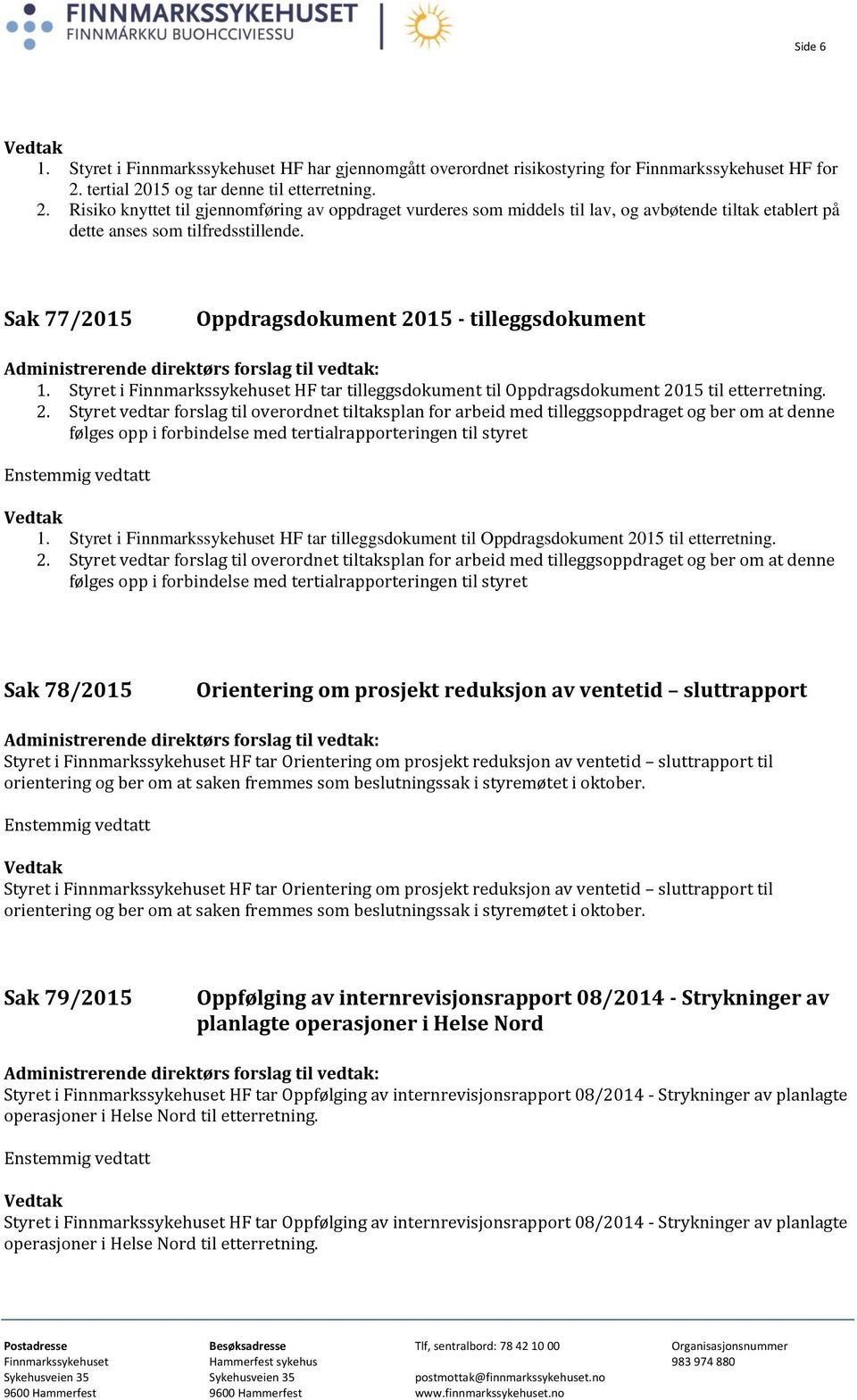 Sak 77/2015 Oppdragsdokument 2015 - tilleggsdokument 1. Styret i Finnmarkssykehuset HF tar tilleggsdokument til Oppdragsdokument 2015 til etterretning. 2. Styret vedtar forslag til overordnet tiltaksplan for arbeid med tilleggsoppdraget og ber om at denne følges opp i forbindelse med tertialrapporteringen til styret 1.