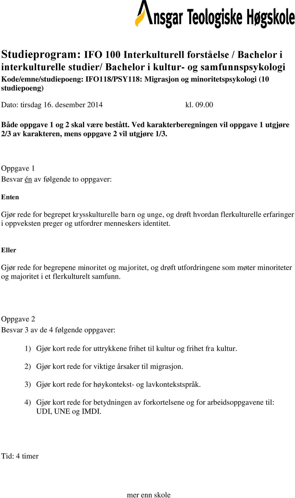 00 : Gjør rede for begrepet krysskulturelle barn og unge, og drøft hvordan flerkulturelle erfaringer i oppveksten preger og utfordrer menneskers identitet.