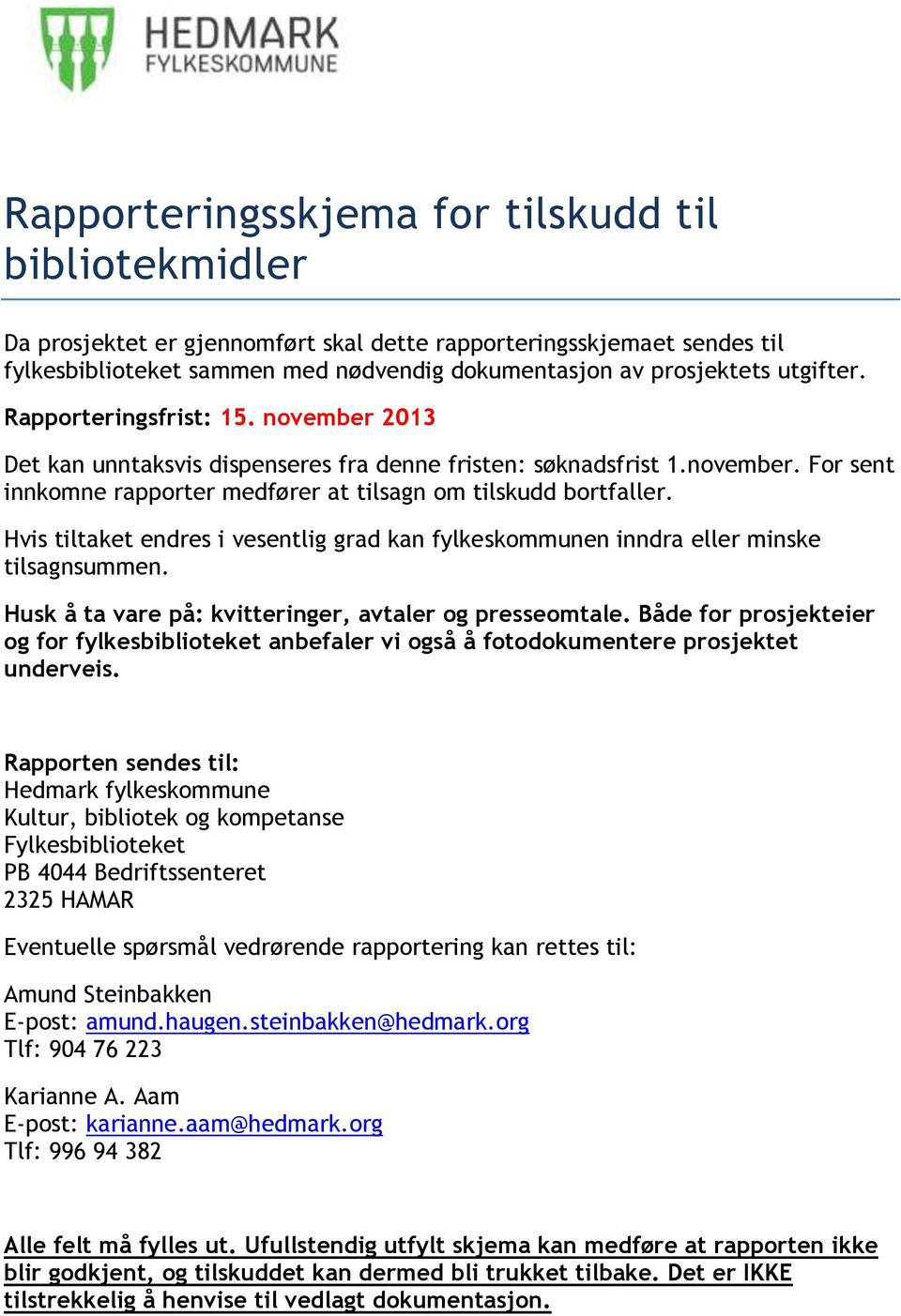 Hvis tiltaket endres i vesentlig grad kan fylkeskommunen inndra eller minske tilsagnsummen. Husk å ta vare på: kvitteringer, avtaler og presseomtale.