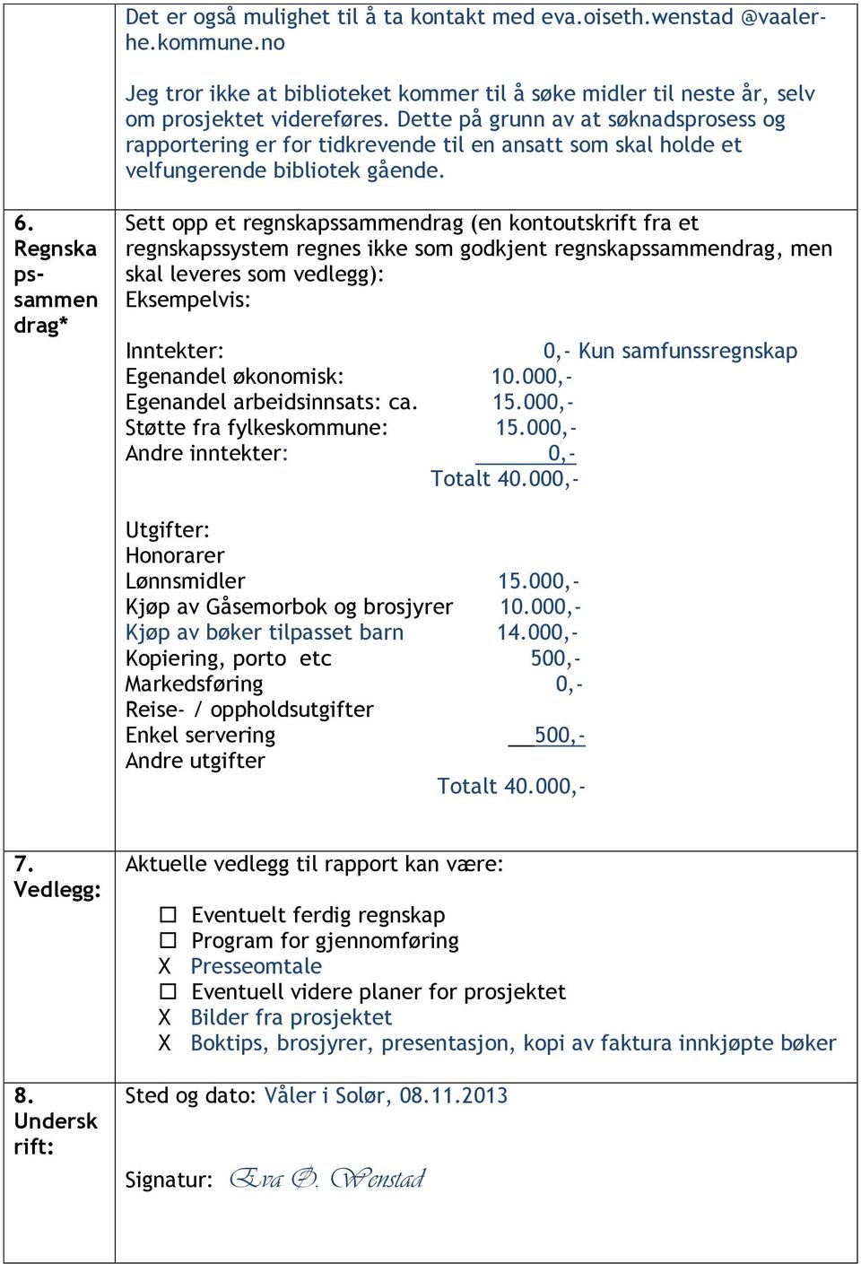 Regnska pssammen drag* Sett opp et regnskapssammendrag (en kontoutskrift fra et regnskapssystem regnes ikke som godkjent regnskapssammendrag, men skal leveres som vedlegg): Eksempelvis: Inntekter: