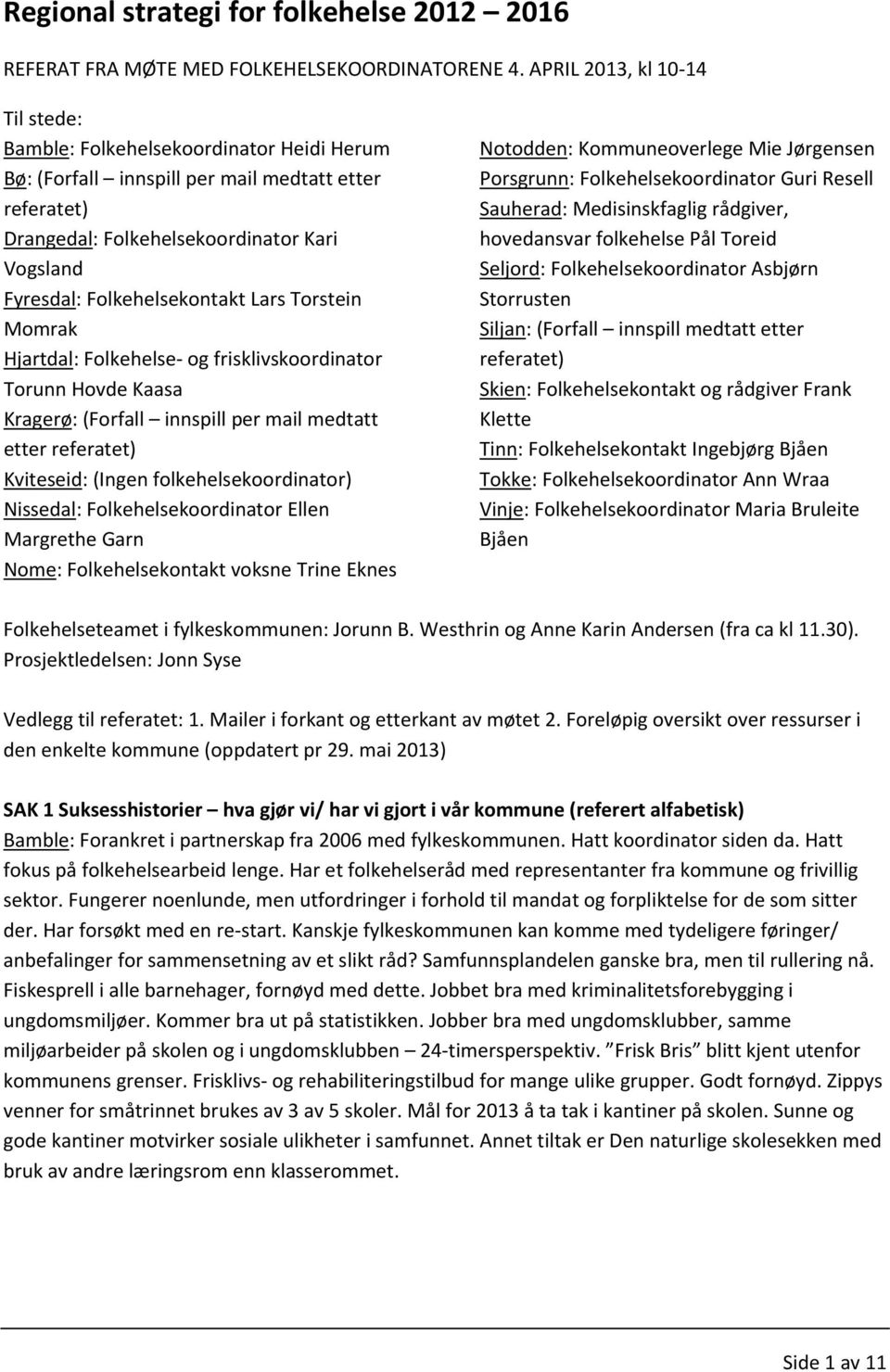 Folkehelsekontakt Lars Torstein Momrak Hjartdal: Folkehelse og frisklivskoordinator Torunn Hovde Kaasa Kragerø: (Forfall innspill per mail medtatt etter referatet) Kviteseid: (Ingen