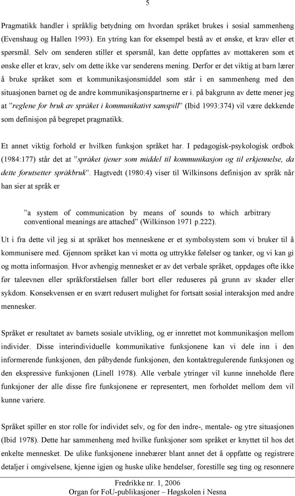 Derfor er det viktig at barn lærer å bruke språket som et kommunikasjonsmiddel som står i en sammenheng med den situasjonen barnet og de andre kommunikasjonspartnerne er i.