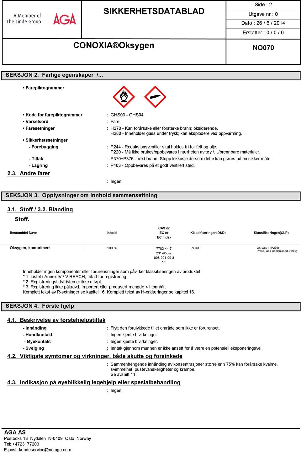 - Forebygging : P244 - Reduksjonsventiler skal holdes fri for fett og olje. P220 - Må ikke brukes/oppbevares i nærheten av tøy / /brennbare materialer.