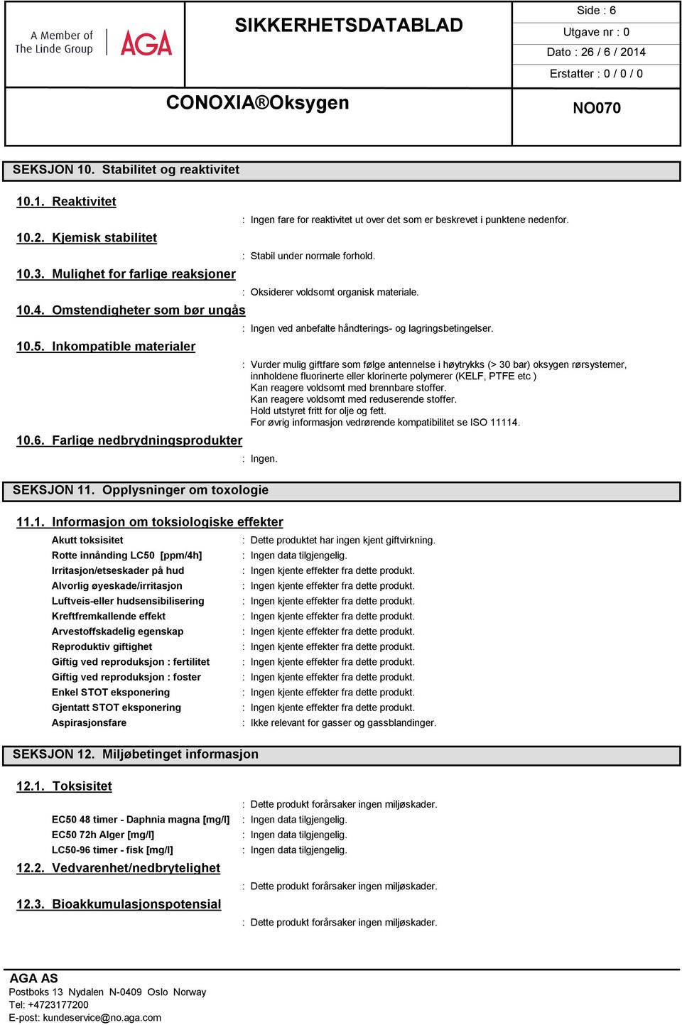 : Vurder mulig giftfare som følge antennelse i høytrykks (> 30 bar) oksygen rørsystemer, innholdene fluorinerte eller klorinerte polymerer (KELF, PTFE etc ) Kan reagere voldsomt med brennbare stoffer.