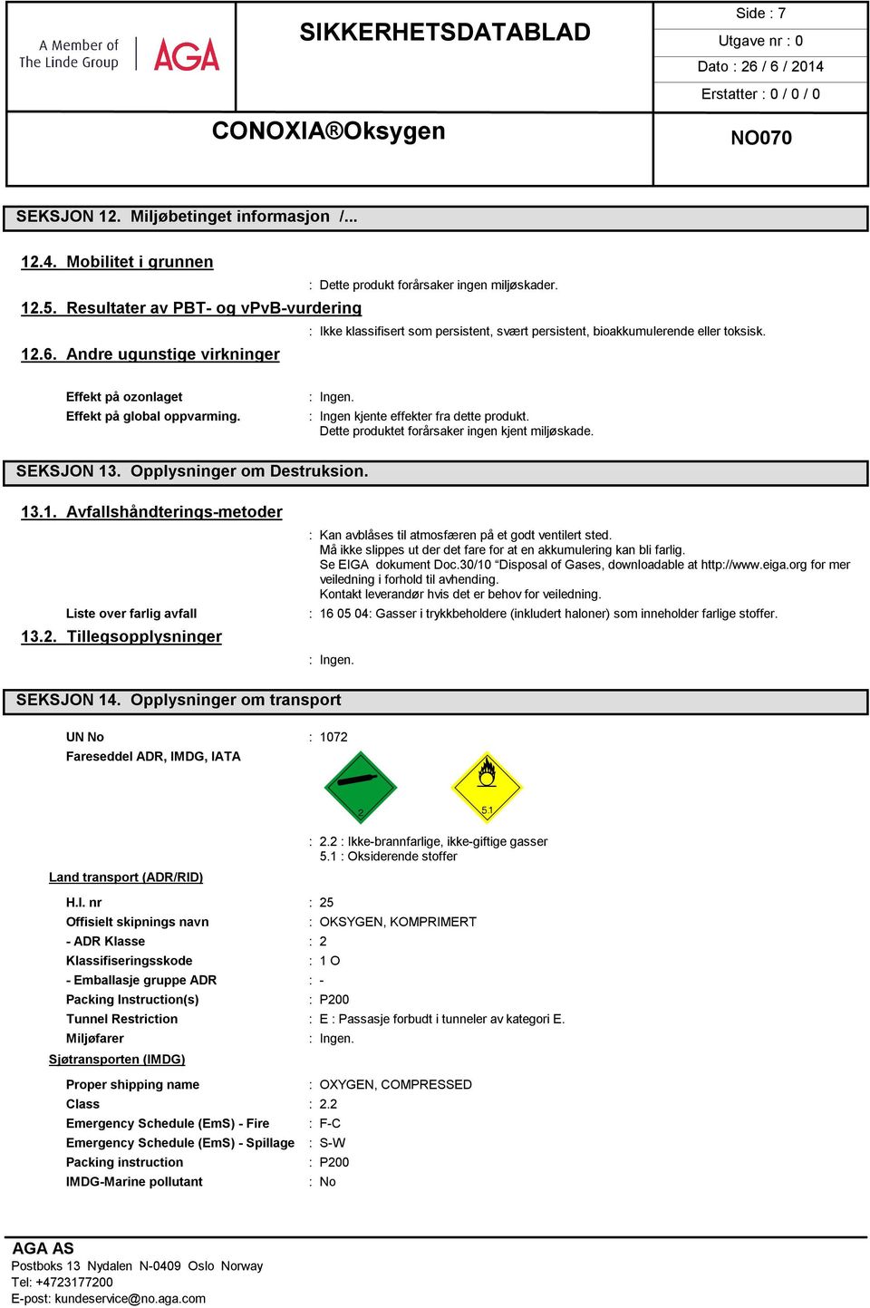 Opplysninger om Destruksion. 13.1. Avfallshåndterings-metoder Liste over farlig avfall 13.2. Tillegsopplysninger : Kan avblåses til atmosfæren på et godt ventilert sted.