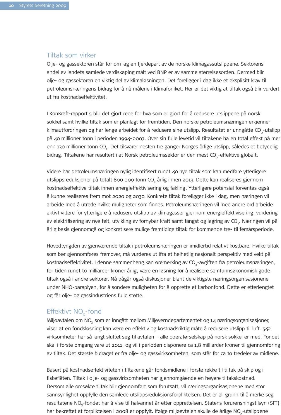 Det foreligger i dag ikke et eksplisitt krav til petroleumsnæringens bidrag for å nå målene i Klimaforliket. Her er det viktig at tiltak også blir vurdert ut fra kostnadseffektivitet.