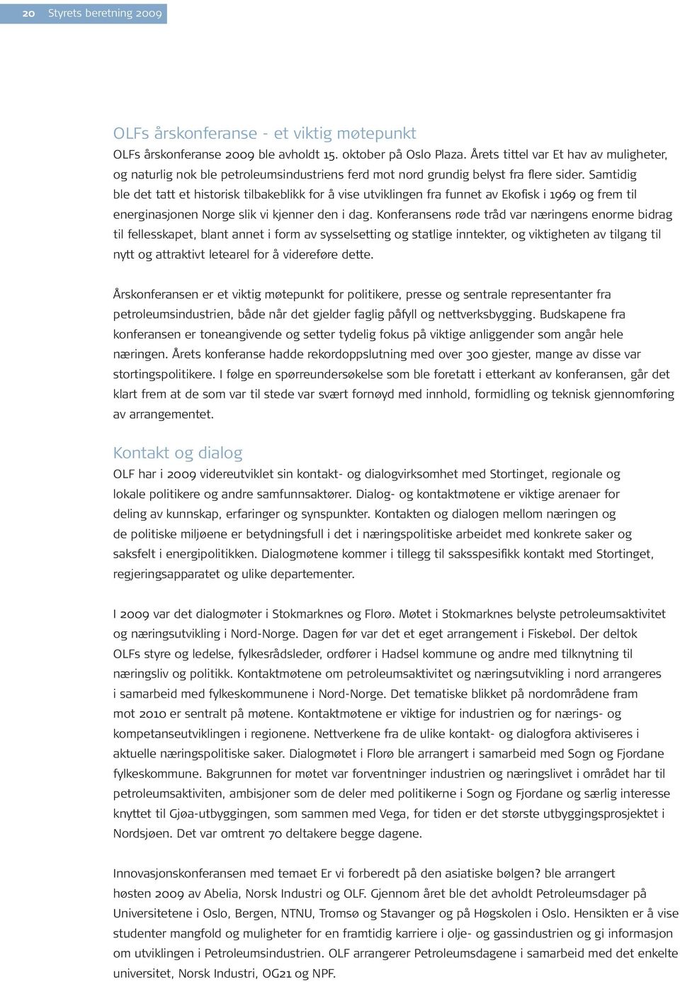 Samtidig ble det tatt et historisk tilbakeblikk for å vise utviklingen fra funnet av Ekofisk i 1969 og frem til energinasjonen Norge slik vi kjenner den i dag.