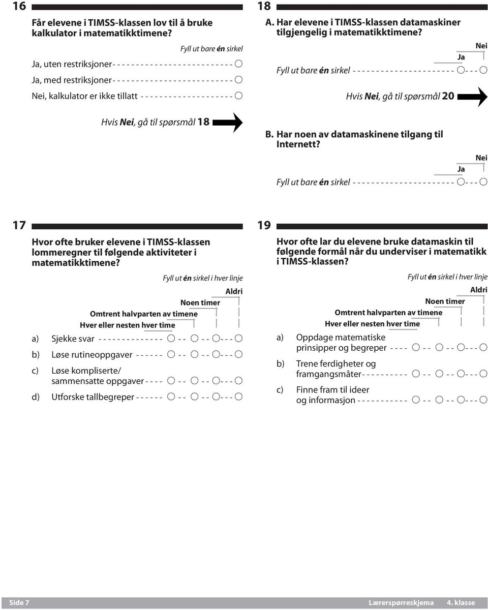 Har elevene i TIMSS-klassen datamaskiner tilgjengelig i matematikktimene? Fyll ut bare én sirkel----------------------- A---A Hvis, gå til spørsmål 20 B.