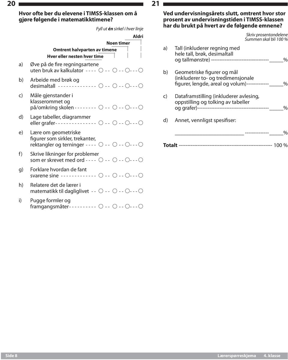 desimaltall--------------- A--- A--- A---A c) Måle gjenstander i klasserommet og på/omkring skolen -------- A--- A--- A---A d) Lage tabeller, diagrammer eller grafer--------------- A--- A--- A---A e)