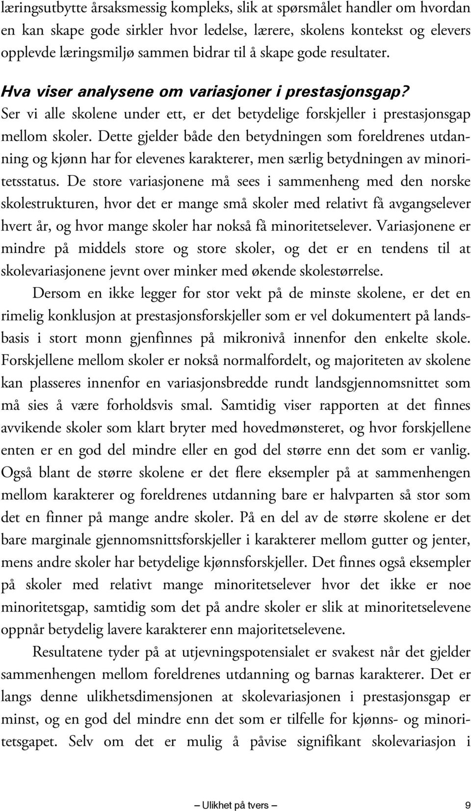 Dette gjelder både den betydningen som foreldrenes utdanning og kjønn har for elevenes karakterer, men særlig betydningen av minoritetsstatus.