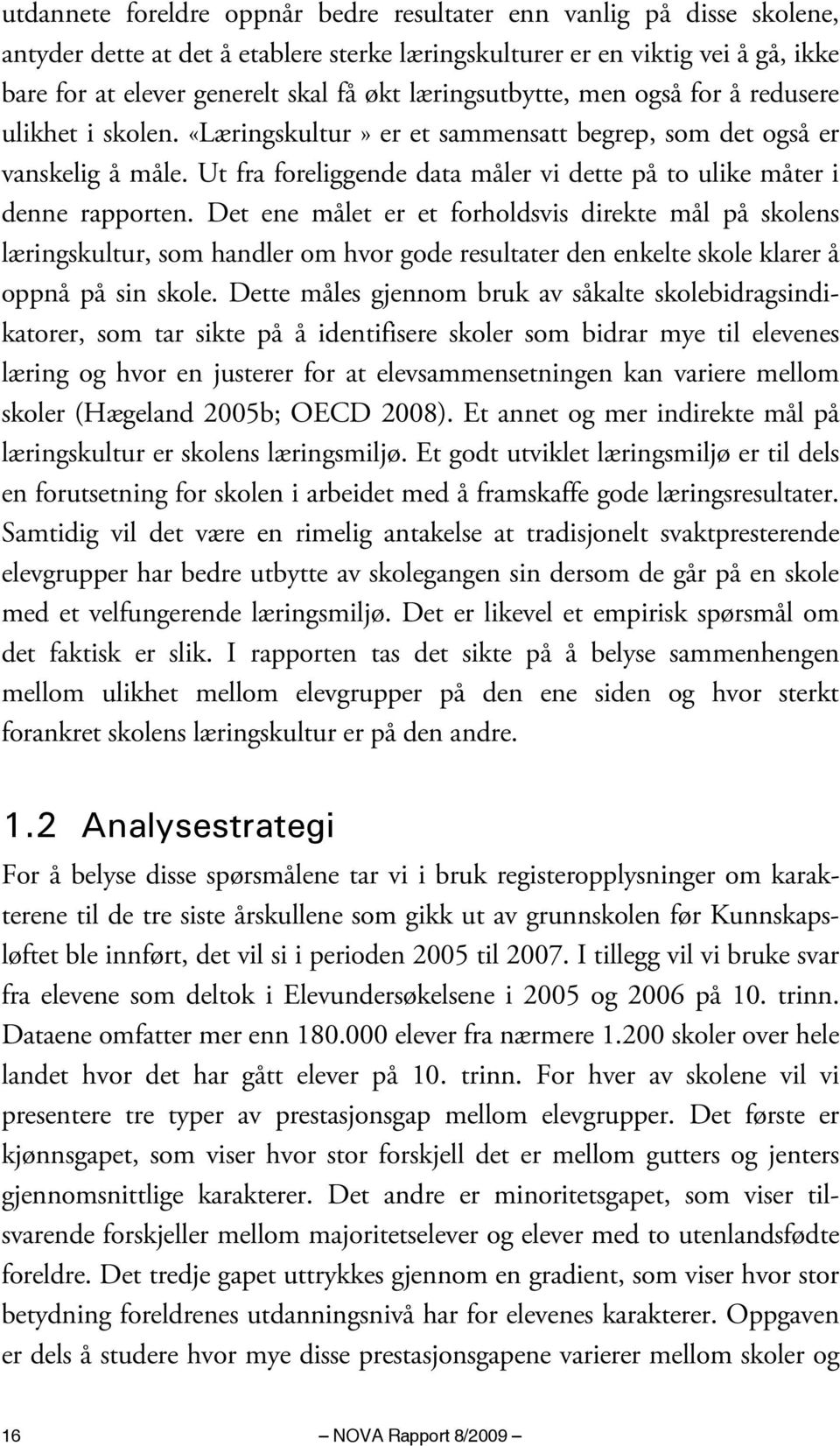 Ut fra foreliggende data måler vi dette på to ulike måter i denne rapporten.