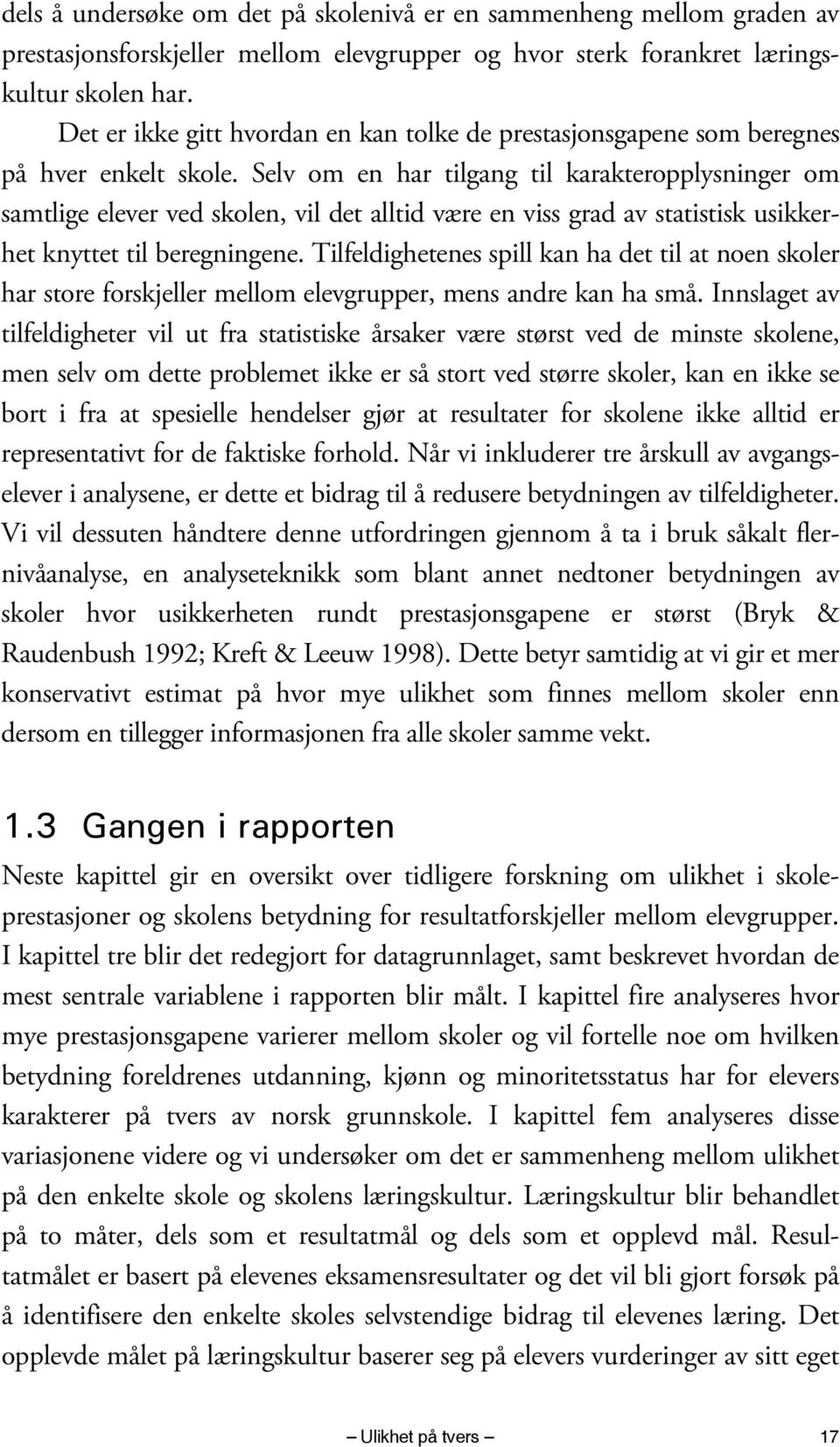 Selv om en har tilgang til karakteropplysninger om samtlige elever ved skolen, vil det alltid være en viss grad av statistisk usikkerhet knyttet til beregningene.