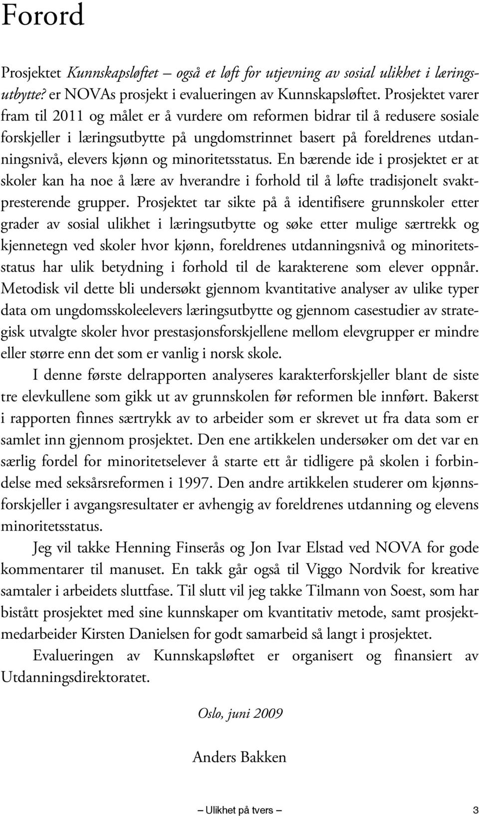 minoritetsstatus. En bærende ide i prosjektet er at skoler kan ha noe å lære av hverandre i forhold til å løfte tradisjonelt svaktpresterende grupper.