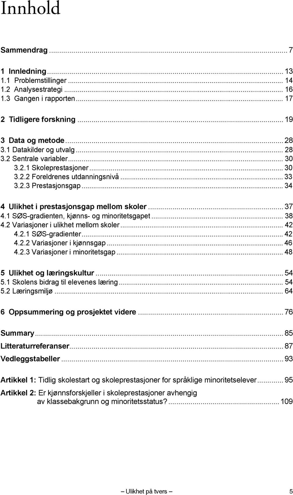 .. 37 4.1 SØS-gradienten, kjønns- og minoritetsgapet... 38 4.2 Variasjoner i ulikhet mellom skoler... 42 4.2.1 SØS-gradienter... 42 4.2.2 Variasjoner i kjønnsgap... 46 4.2.3 Variasjoner i minoritetsgap.