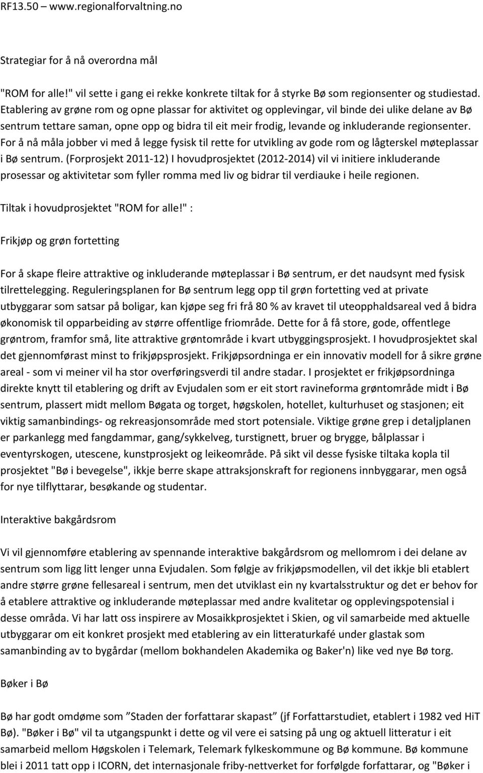 regionsenter. For å nå måla jobber vi med å legge fysisk til rette for utvikling av gode rom og lågterskel møteplassar i Bø sentrum.