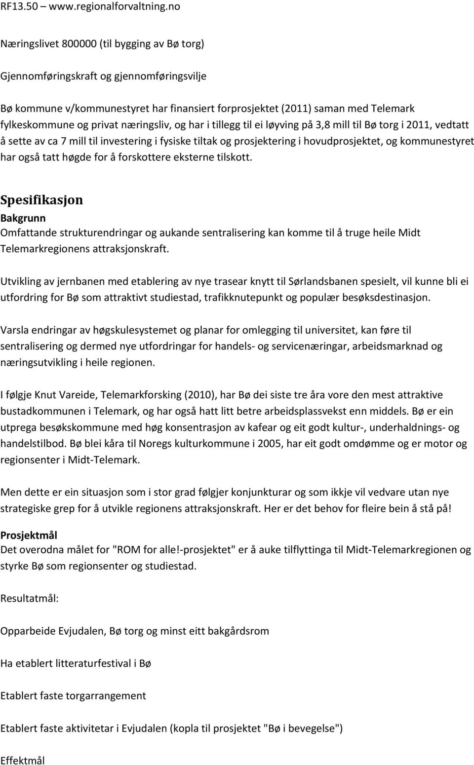 tatt høgde for å forskottere eksterne tilskott. Spesifikasjon Bakgrunn Omfattande strukturendringar og aukande sentralisering kan komme til å truge heile Midt Telemarkregionens attraksjonskraft.