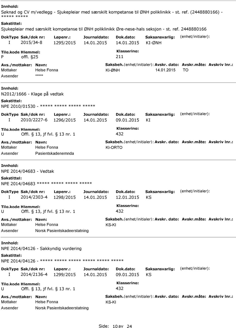 2448880166 2015/34-8 1295/2015 K-ØNH K-ØNH TO ***** N2012/1666 - Klage på vedtak NE 2010/01530 - ***** ***** ***** ***** 2010/2227-6 1296/2015 09.01.2015 K 432 K-ORTO asientskadenemnda NE 2014/04683 - Vedtak NE 2014/04683 ***** ***** ***** ***** 2014/2303-4 1298/2015 12.