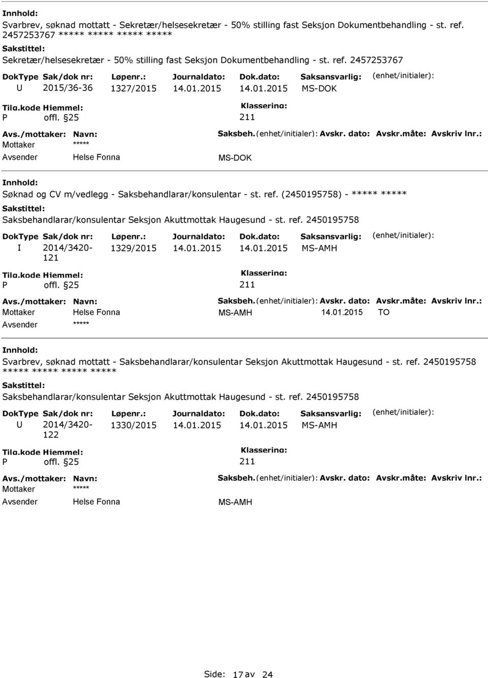 2457253767 2015/36-36 1327/2015 Søknad og CV m/vedlegg - Saksbehandlarar/konsulentar - st. ref. (2450195758) - ***** ***** Saksbehandlarar/konsulentar Seksjon Akuttmottak Haugesund - st. ref. 2450195758 Sak/dok nr: 2014/3420-121 Løpenr.