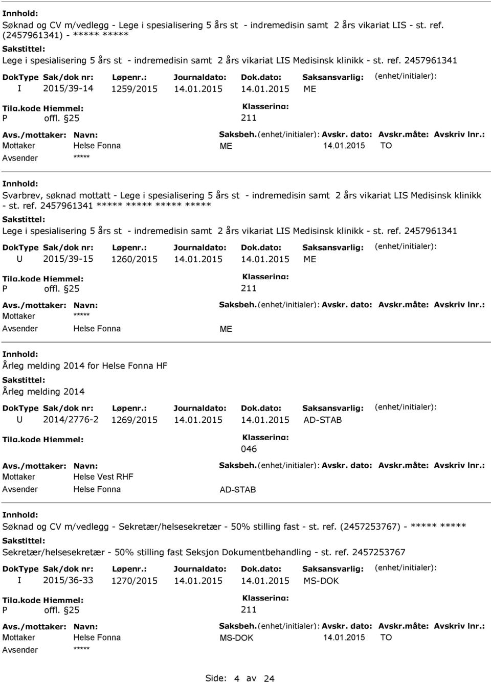 2457961341 2015/39-14 1259/2015 TO ***** Svarbrev, søknad mottatt - Lege i spesialisering 5 års st - indremedisin samt 2 års vikariat LS Medisinsk klinikk - st. ref.