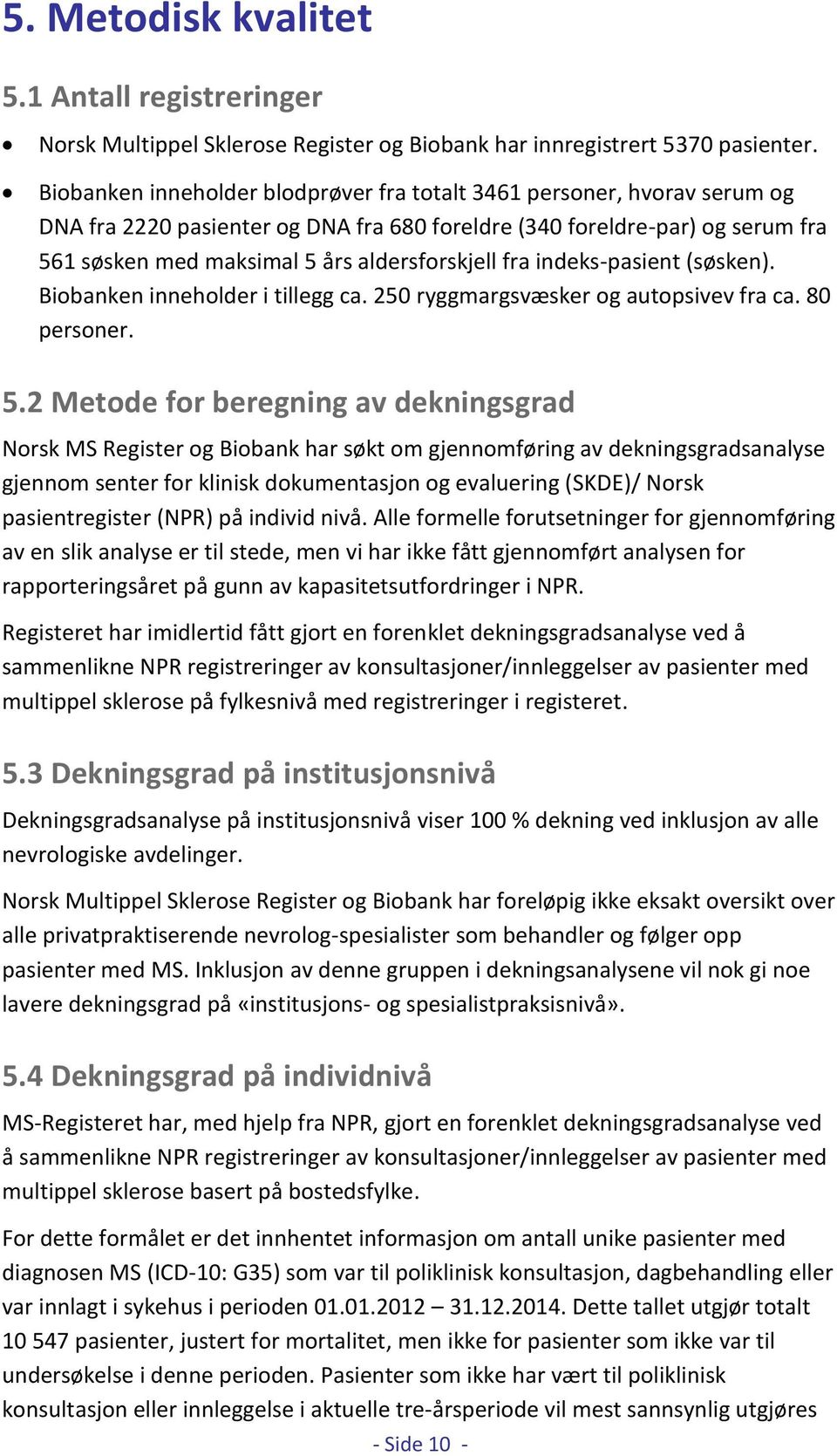 fra indeks-pasient (søsken). Biobanken inneholder i tillegg ca. 250 ryggmargsvæsker og autopsivev fra ca. 80 personer. 5.