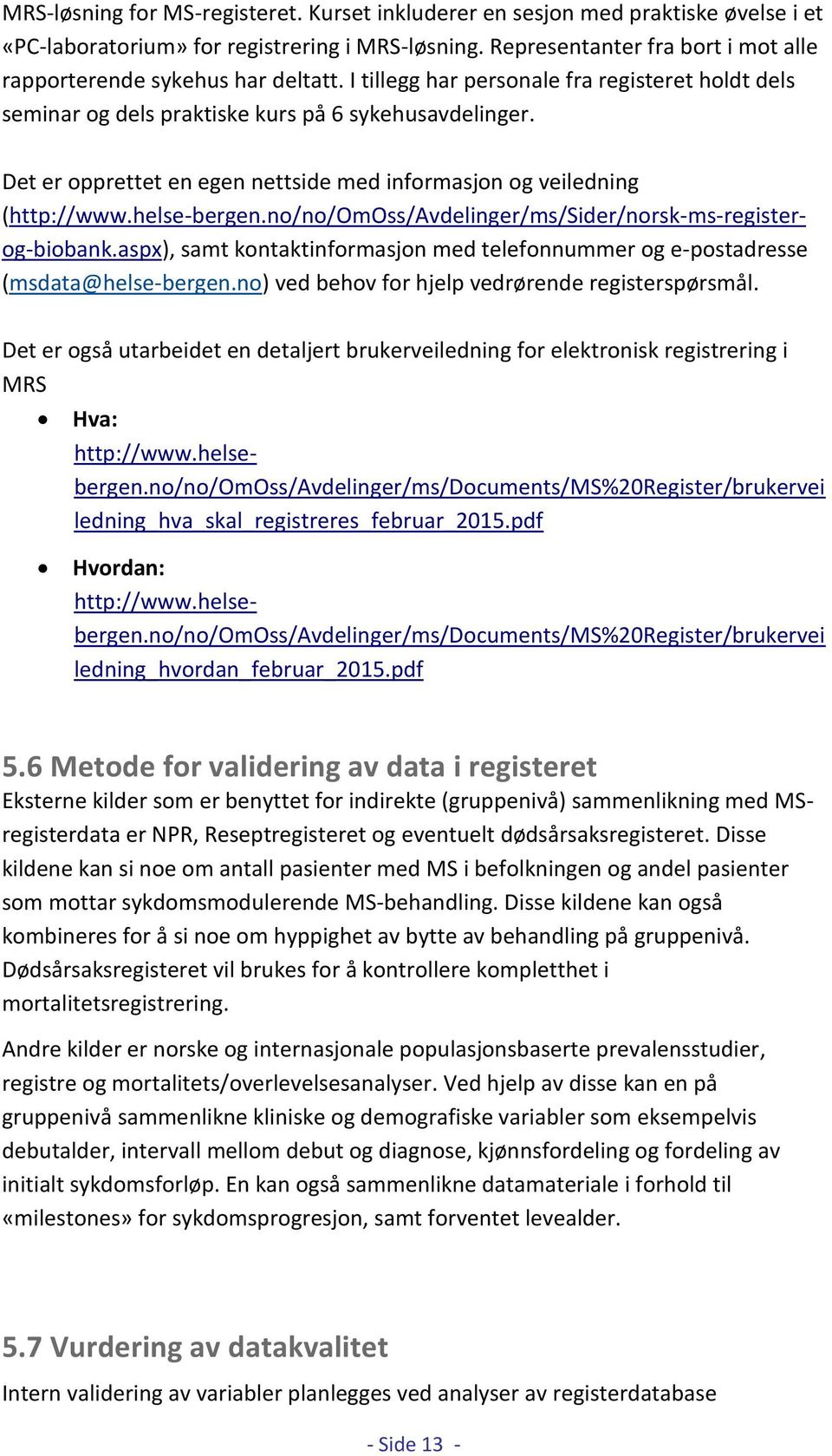 Det er opprettet en egen nettside med informasjon og veiledning (http://www.helse-bergen.no/no/omoss/avdelinger/ms/sider/norsk-ms-registerog-biobank.