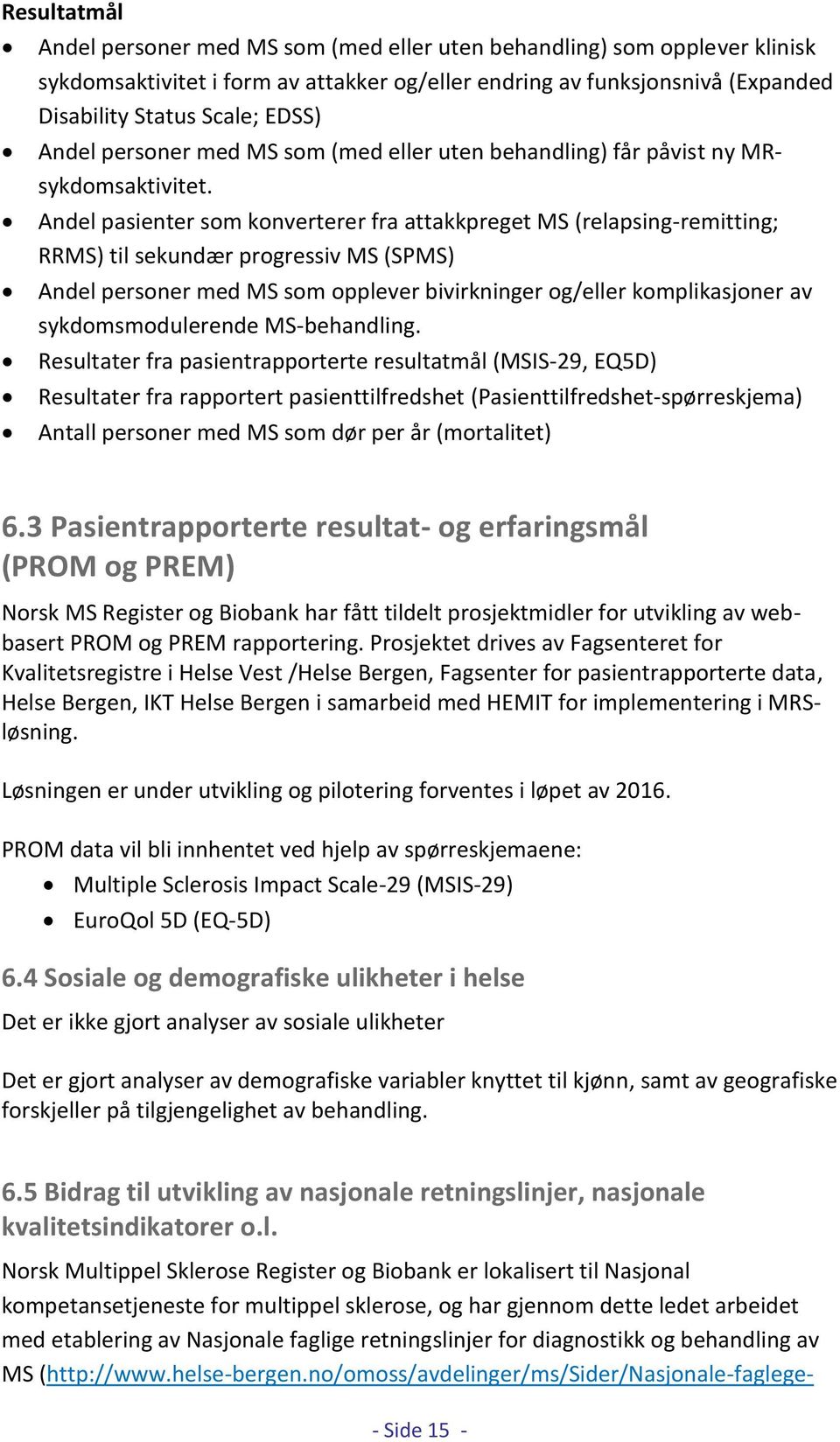 Andel pasienter som konverterer fra attakkpreget MS (relapsing-remitting; RRMS) til sekundær progressiv MS (SPMS) Andel personer med MS som opplever bivirkninger og/eller komplikasjoner av