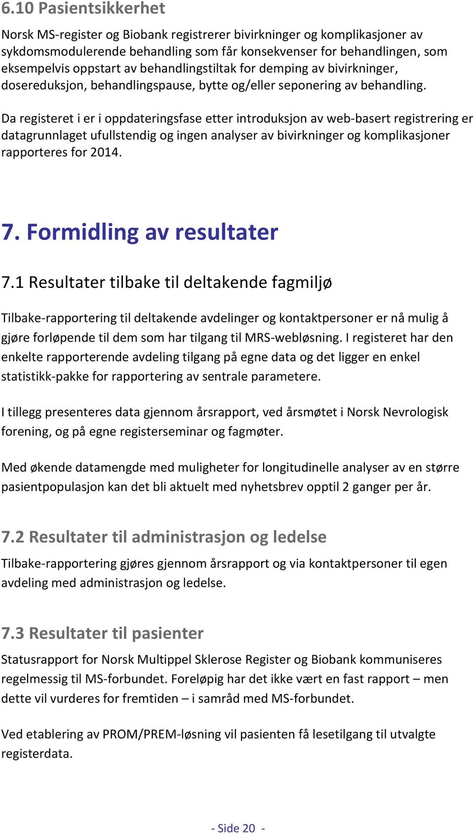 Da registeret i er i oppdateringsfase etter introduksjon av web-basert registrering er datagrunnlaget ufullstendig og ingen analyser av bivirkninger og komplikasjoner rapporteres for 2014. 7.