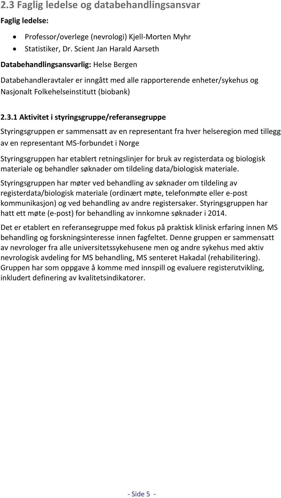 1 Aktivitet i styringsgruppe/referansegruppe Styringsgruppen er sammensatt av en representant fra hver helseregion med tillegg av en representant MS-forbundet i Norge Styringsgruppen har etablert