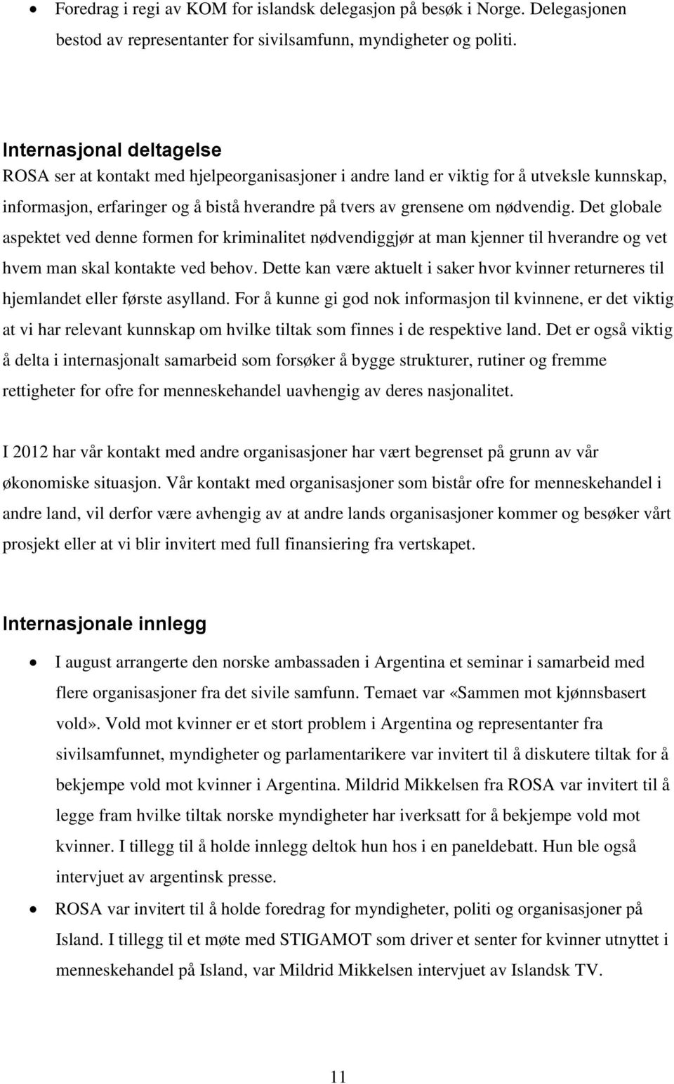 Det globale aspektet ved denne formen for kriminalitet nødvendiggjør at man kjenner til hverandre og vet hvem man skal kontakte ved behov.