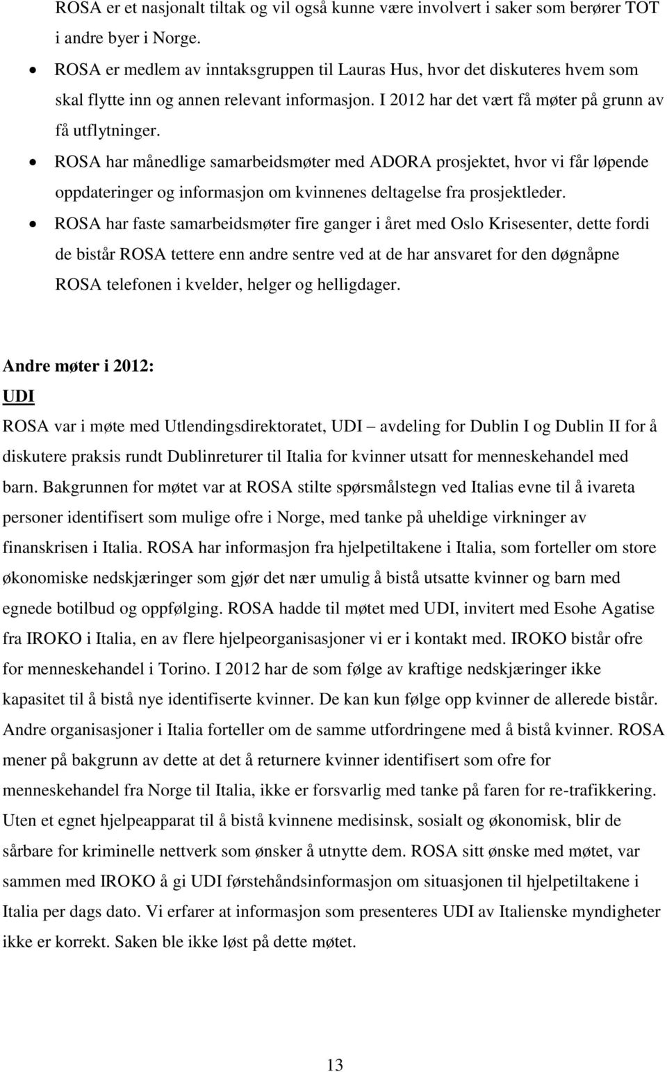 ROSA har månedlige samarbeidsmøter med ADORA prosjektet, hvor vi får løpende oppdateringer og informasjon om kvinnenes deltagelse fra prosjektleder.