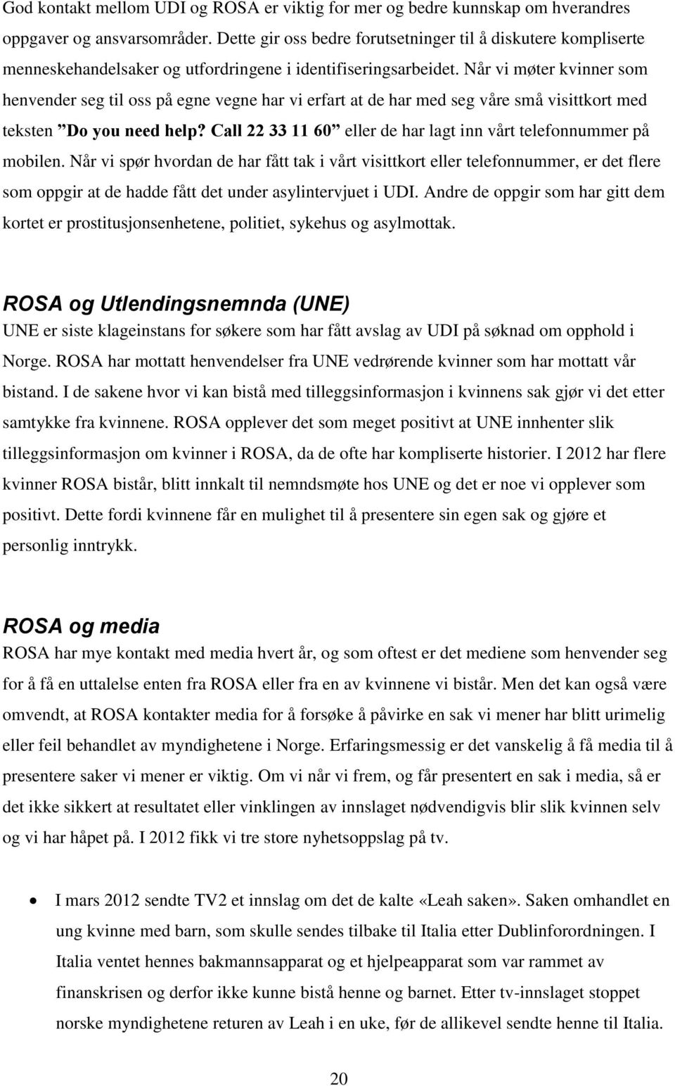 Når vi møter kvinner som henvender seg til oss på egne vegne har vi erfart at de har med seg våre små visittkort med teksten Do you need help?