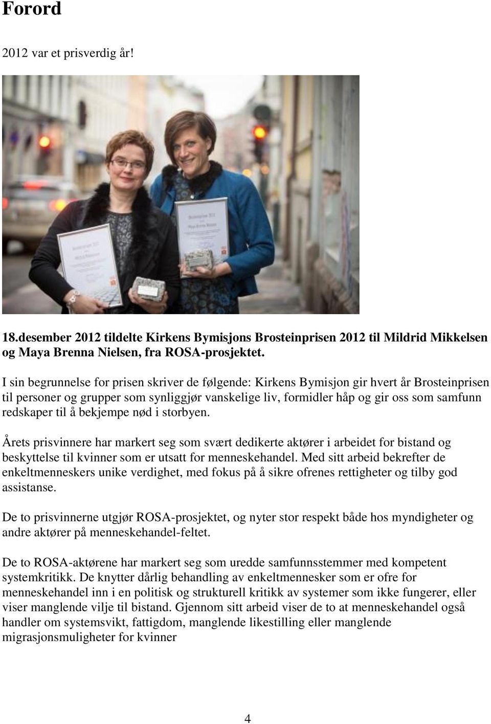 til å bekjempe nød i storbyen. Årets prisvinnere har markert seg som svært dedikerte aktører i arbeidet for bistand og beskyttelse til kvinner som er utsatt for menneskehandel.