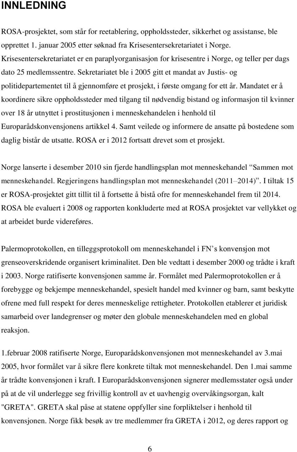 Sekretariatet ble i 2005 gitt et mandat av Justis- og politidepartementet til å gjennomføre et prosjekt, i første omgang for ett år.